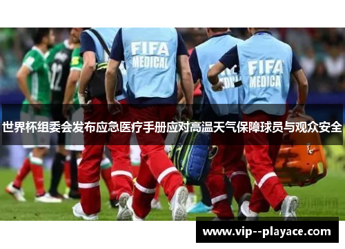 世界杯组委会发布应急医疗手册应对高温天气保障球员与观众安全 世界杯组委会发布应急医疗手册应对高温天气保障球员与观众安全