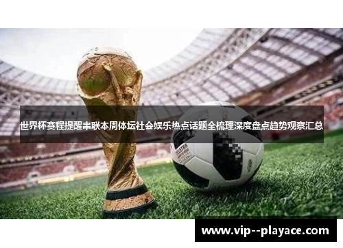 世界杯赛程提醒串联本周体坛社会娱乐热点话题全梳理深度盘点趋势观察汇总